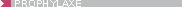 >> Prophylaxe